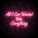 All I Ever Wanted Was Everything · LED Neon — Pink
