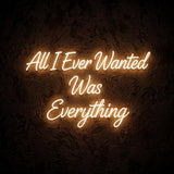 All I Ever Wanted Was Everything · LED Neon — Warmweiß