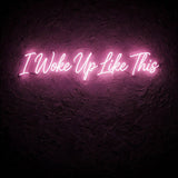 I Woke Up Like This · LED Neon — Pink